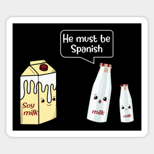 He Must Be Spanish Milk Soy Milk Magnet